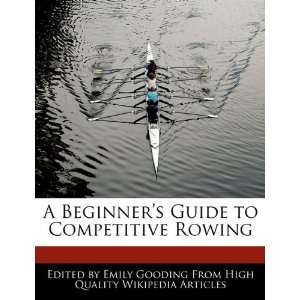   Guide to Competitive Rowing (9781241566272) Emily Gooding Books