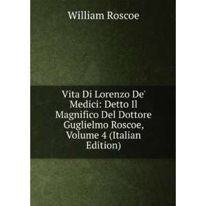   Guglielmo Roscoe, Volume 4 (Italian Edition) William Roscoe Books