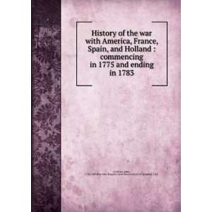 History of the War With America, France, Spain, and Holland 