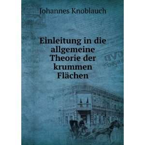   allgemeine Theorie der krummen FlÃ¤chen Johannes Knoblauch Books