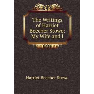   of Harriet Beecher Stowe My Wife and I Harriet Beecher Stowe Books