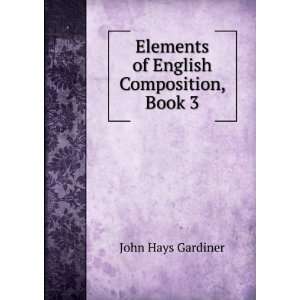   of English Composition, Book 3 John Hays Gardiner  Books