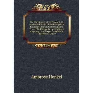   . and Larger Catechisms, the Form of Conco Ambrose Henkel Books