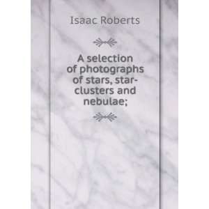   photographs of stars, star clusters and nebulae; Isaac Roberts Books