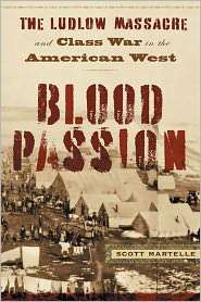 Blood Passion The Ludlow Massacre and Class War in the American West 