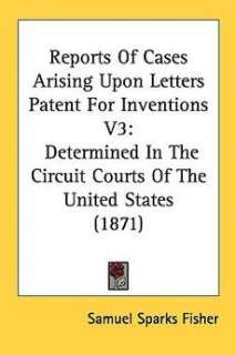 Reports of Cases Arising Upon Letters Patent for Invent 9781437157390 