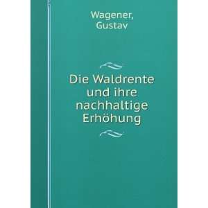   Die Waldrente und ihre nachhaltige ErhÃ¶hung Gustav Wagener Books