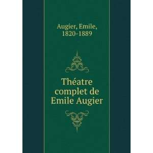  ThÃ©atre complet de Emile Augier Emile, 1820 1889 