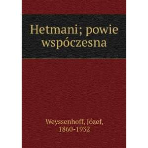   Hetmani; powie wspÃ³czesna JÃ³zef, 1860 1932 Weyssenhoff Books
