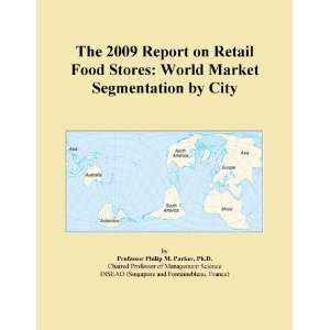 The 2009 Report on Retail Food Stores World Market Segmentation by 