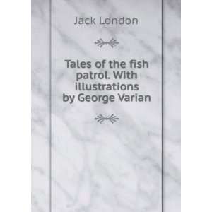   fish patrol. With illustrations by George Varian Jack London Books
