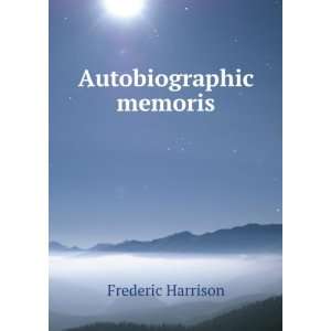  Autobiographic memoris Frederic Harrison Books