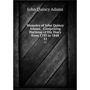   Portions of His Diary from 1795 to 1848. 11 John Quincy Adams Books