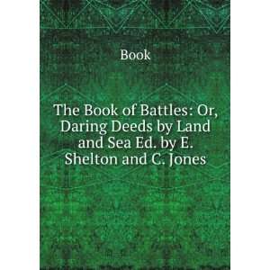 The Book of Battles Or, Daring Deeds by Land and Sea Ed. by E 