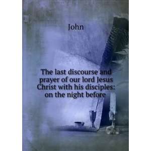   lord Jesus Christ with his disciples on the night before . John