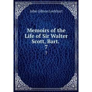   the Life of Sir Walter Scott, Bart. . 7 John Gibson Lockhart Books