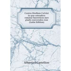   jure gladij coercendos esse (Latin Edition) SÃ©bastien Castellion