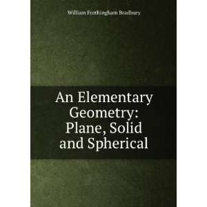  An Elementary Geometry Plane, Solid and Spherical 