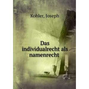 Das individualrecht als namenrecht Joseph Kohler  Books