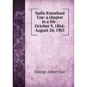  Sadie Knowland Coe a chapter in a life  October 9, 1864 