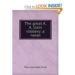  The great K. & A. train robbery a novel Paul Leicester 