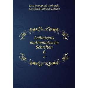   Schriften. 6 Gottfried Wilhelm Leibniz Karl Immanuel Gerhardt Books