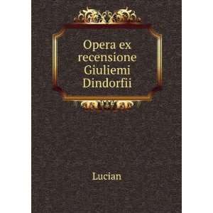 Opera ex recensione Giuliemi Dindorfii Lucian  Books