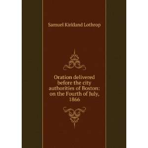   of Boston on the Fourth of July, 1866 Samuel Kirkland Lothrop Books