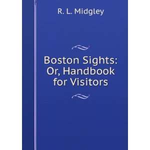  Boston Sights Or, Handbook for Visitors R. L. Midgley 
