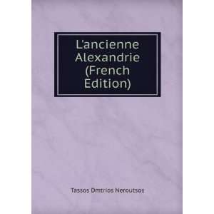   ancienne Alexandrie (French Edition) Tassos Dmtrios Neroutsos Books