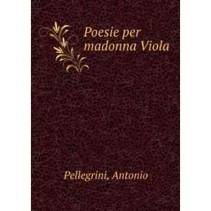  Poesie per madonna Viola Antonio Pellegrini Books