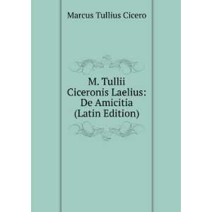   Laelius De Amicitia (Latin Edition) Marcus Tullius Cicero Books