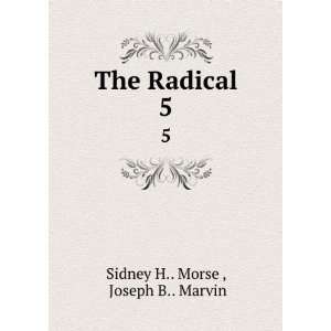  The Radical. 5 Joseph B Marvin Sidney H Morse  Books