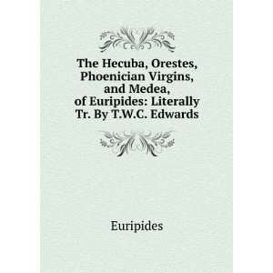  The Hecuba, Orestes, Phoenician Virgins, and Medea, of 