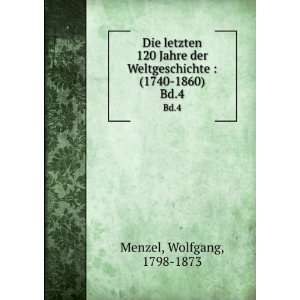   Weltgeschichte  (1740 1860). Bd.4 Wolfgang, 1798 1873 Menzel Books