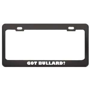 Got Bullard? Last Name Black Metal License Plate Frame Holder Border 