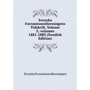  Svenska FornminnesfÃ¶reningens Tidskrift, Volume 5;Â 