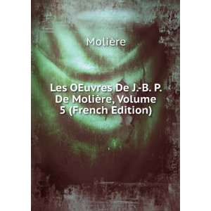   De MoliÃ¨re, Volume 5 (French Edition) MoliÃ¨re Books