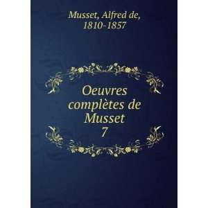   Oeuvres complÃ¨tes de Musset. 7 Alfred de, 1810 1857 Musset Books