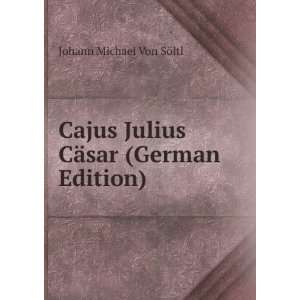  Cajus Julius CÃ¤sar (German Edition) Johann Michael Von 