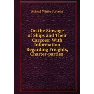 On the Stowage of Ships and Their Cargoes With Information Regarding 