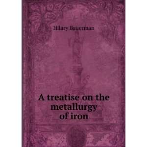    A treatise on the metallurgy of iron Hilary Bauerman Books