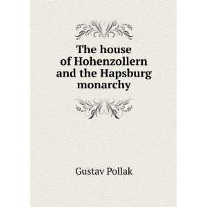   house of Hohenzollern and the Hapsburg monarchy Gustav Pollak Books