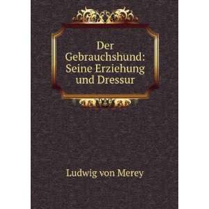   Gebrauchshund Seine Erziehung und Dressur Ludwig von Merey Books