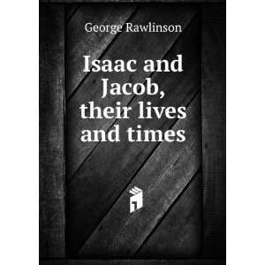    Isaac and Jacob, their lives and times George Rawlinson Books
