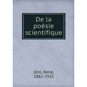    De la poÃ©sie scientifique RenÃ©, 1862 1925 Ghil Books
