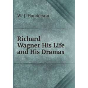  Richard Wagner His Life and His Dramas W/ J. Handerson 