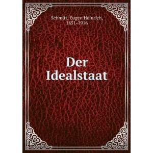  Der Idealstaat Eugen Heinrich, 1851 1916 Schmitt Books