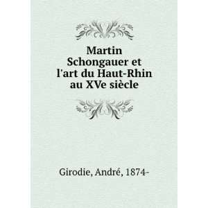 Martin Schongauer et lart du Haut Rhin au XVe siÃ¨cle AndrÃ 