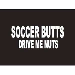  #138 Soccer Butts Drive Me Nuts Bumper Sticker / Vinyl 